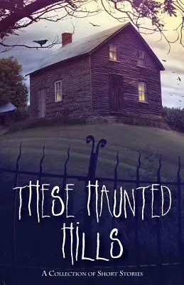 Tieto strašidelné kopce: V týchto horách: zbierka krátkych poviedok - These Haunted Hills: A Collection of Short Stories