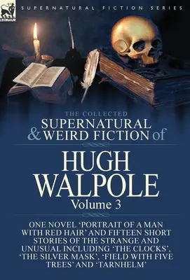 The Collected Supernatural and Weird Fiction of Hugh Walpole-Volume 3: One Novel 'Portrait of a Man with Red Hair' and Fifteen Short Stories of St - The Collected Supernatural and Weird Fiction of Hugh Walpole-Volume 3: One Novel 'Portrait of a Man with Red Hair' and Fifteen Short Stories of the St