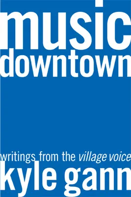 Hudba v centre mesta: Písomnosti z Village Voice - Music Downtown: Writings from the Village Voice