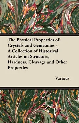 Fyzikálne vlastnosti kryštálov a drahých kameňov - zbierka historických článkov o štruktúre, tvrdosti, štiepnosti a ďalších vlastnostiach - The Physical Properties of Crystals and Gemstones - A Collection of Historical Articles on Structure, Hardness, Cleavage and Other Properties