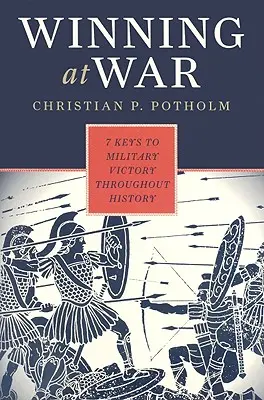 Víťazstvo vo vojne: Sedem kľúčov k vojenskému víťazstvu v dejinách - Winning at War: Seven Keys to Military Victory throughout History