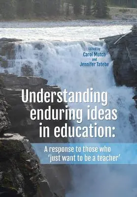 Porozumenie trvalým ideám vo vzdelávaní: Odpoveď tým, ktorí „chcú byť len učiteľmi - Understanding Enduring Ideas in Education: A Response to Those Who 'Just Want to Be a Teacher'