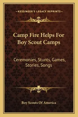 Pomôcky k táborovému ohňu pre skautské tábory: Príručky pre tábor: ceremónie, kaskadérske kúsky, hry, príbehy, piesne - Camp Fire Helps For Boy Scout Camps: Ceremonies, Stunts, Games, Stories, Songs