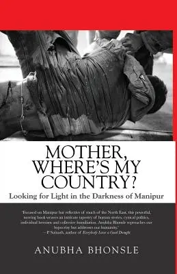 Matka, kde je moja krajina? Hľadanie svetla v tme Manipuru - Mother, Where's My Country?: Looking for Light in the Darkness of Manipur