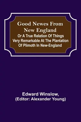 Dobré novinky z Nového Anglicka; alebo pravdivý opis veľmi pozoruhodných vecí na plantáži Plimoth v Novej Anglicku - Good Newes from New England; Or a true relation of things very remarkable at the plantation of Plimoth in New-England