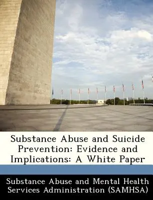 Zneužívanie návykových látok a prevencia samovrážd: Dôkazy a dôsledky: Biela kniha - Substance Abuse and Suicide Prevention: Evidence and Implications: A White Paper