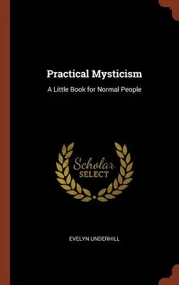 Praktická mystika: Malá kniha pre normálnych ľudí - Practical Mysticism: A Little Book for Normal People