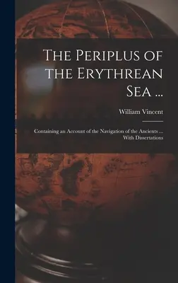 Periplus Erytrejského mora ...: Obsahuje opis plavby starovekých ... S dizertáciami - The Periplus of the Erythrean Sea ...: Containing an Account of the Navigation of the Ancients ... With Dissertations