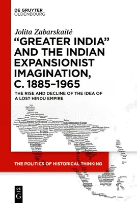 Veľká India a indická expanzionistická predstavivosť, cca 1885 - 1965: Vzostup a úpadok myšlienky stratenej hinduistickej ríše - 'Greater India' and the Indian Expansionist Imagination, C. 1885-1965: The Rise and Decline of the Idea of a Lost Hindu Empire