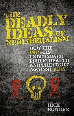 Smrteľné myšlienky neoliberalizmu: Ako MMF podkopal verejné zdravie a boj proti AIDS - The Deadly Ideas of Neoliberalism: How the IMF Has Undermined Public Health and the Fight Against AIDS
