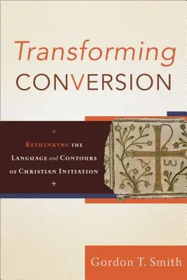 Premena obrátenia: Prehodnotenie jazyka a kontúr kresťanskej iniciácie - Transforming Conversion: Rethinking the Language and Contours of Christian Initiation