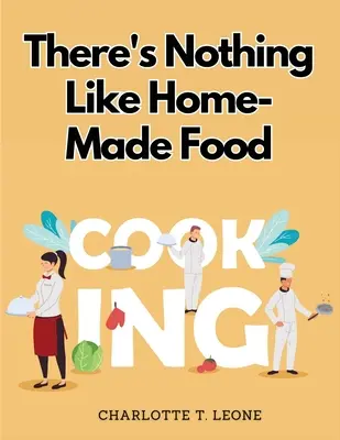 Nie je nič lepšie ako domáce jedlo: Staňte sa vlastným šéfkuchárom a naučte sa nové recepty - There's Nothing Like Home-Made Food: Be Your Own Chef and Learn New Recipes