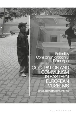 Okupácia a komunizmus vo východoeurópskych múzeách: Re-vizualizácia nedávnej minulosti - Occupation and Communism in Eastern European Museums: Re-Visualizing the Recent Past