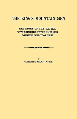 King's Mountain Men. the Story of the Battle, with Sketches of the American Soldiers Who Toked Part - King's Mountain Men. the Story of the Battle, with Sketches of the American Soldiers Who Took Part