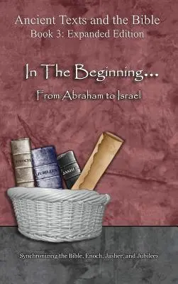 Na počiatku... Od Abraháma po Izrael - rozšírené vydanie: Od Abraháma - rozšírené vydanie: synchronizácia Biblie, Enocha, Jášera a Jubileí - In The Beginning... From Abraham to Israel - Expanded Edition: Synchronizing the Bible, Enoch, Jasher, and Jubilees