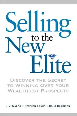 Predaj novej elite: Odhaľte tajomstvo, ako získať svojich najbohatších potenciálnych zákazníkov - Selling to the New Elite: Discover the Secret to Winning Over Your Wealthiest Prospects