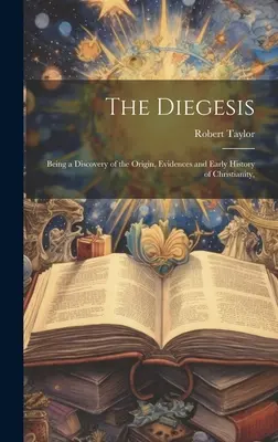 The Diegesis: Je to objav pôvodu, dôkazov a raných dejín kresťanstva, - The Diegesis: Being a Discovery of the Origin, Evidences and Early History of Christianity,