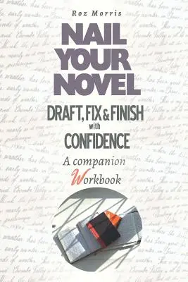 Pribiť svoj román: Vydajte sa na cestu k novému románu: navrhnite, opravte a dokončite ho s istotou. A Companion Workbook - Nail Your Novel: Draft, Fix & Finish With Confidence. A Companion Workbook