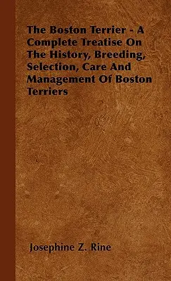 Bostonský teriér - Úplné pojednanie o histórii, chove, selekcii, starostlivosti a manažmente bostonských teriérov - The Boston Terrier - A Complete Treatise On The History, Breeding, Selection, Care And Management Of Boston Terriers