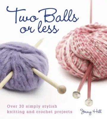 Dve lopty alebo menej: Viac ako 30 jednoducho štýlových projektov pletenia a háčkovania - Two Balls or Less: Over 30 Simply Stylish Knitting and Crochet Projects