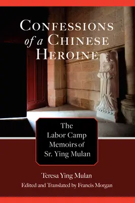 Spoveď čínskej hrdinky: Spomienky sestry Ying Mulan z pracovného tábora - Confessions of a Chinese Heroine: The Labor Camp Memoirs of Sr. Ying Mulan