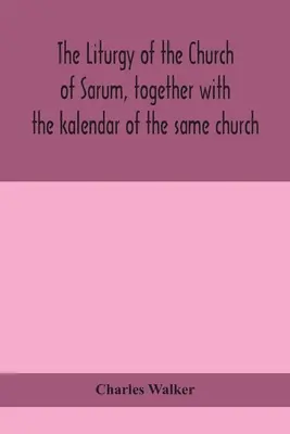Liturgia kostola Sarum spolu s kalendárom toho istého kostola - The liturgy of the Church of Sarum, together with the kalendar of the same church
