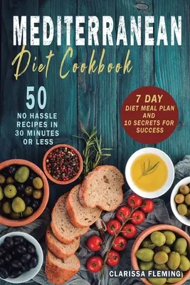 Stredomorská diétna kuchárka: (vrátane 7-dňového stravovacieho plánu a 10 tajomstiev úspechu): 50 receptov bez námahy za 30 minút a menej - Mediterranean Diet Cookbook: 50 No Hassle Recipes in 30 minutes or less (Includes 7 Day Diet Meal Plan and 10 Secrets for Success)