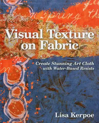 Vizuálna textúra na látke: Textilná tkanina: Vytvárajte ohromujúce umelecké tkaniny pomocou rezistov na vodnej báze - Visual Texture on Fabric: Create Stunning Art Cloth with Water-Based Resists