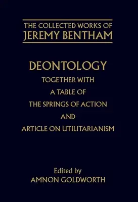 Deontológia spolu s tabuľkou prameňov konania a článkom o utilitarizme - Deontology Together with a Table of the Springs of Action and the Article on Utilitarianism
