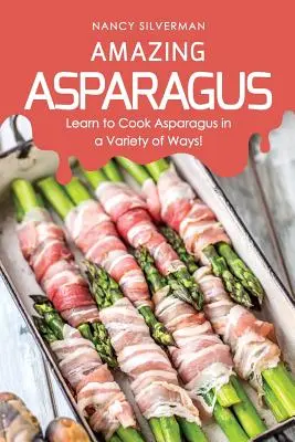 Úžasná špargľa: Naučte sa variť špargľu na rôzne spôsoby! - Amazing Asparagus: Learn to Cook Asparagus in a Variety of Ways!