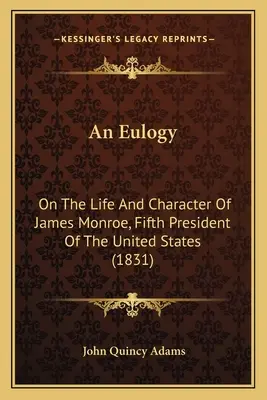 Chválospev: O živote a povahe Jamesa Monroea, piateho prezidenta Spojených štátov (1831) - An Eulogy: On The Life And Character Of James Monroe, Fifth President Of The United States (1831)