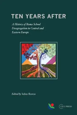 Desať rokov po: História desegregácie rómskych škôl v strednej a východnej Európe - Ten Years After: A History of Roma School Desegregation in Central and Eastern Europe