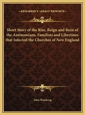 Krátky príbeh o vzostupe, vláde a skaze antinomistov, familiárov a libertínov, ktorí zamorili cirkvi v Novom Anglicku - Short Story of the Rise, Reign and Ruin of the Antinomians, Familists and Libertines that Infected the Churches of New England