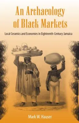 Archeológia čiernych trhov: Miestna keramika a hospodárstvo na Jamajke v 18. storočí - An Archaeology of Black Markets: Local Ceramics and Economies in Eighteenth-Century Jamaica