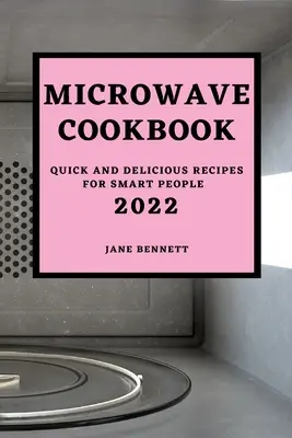 Mikrovlnná kuchárka 2022: Rýchle a chutné recepty pre inteligentných ľudí - Microwave Cookbook 2022: Quick and Delicious Recipes for Smart People