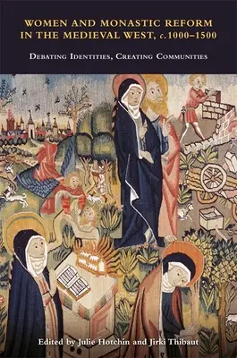 Ženy a kláštorná reforma na stredovekom Západe v rokoch 1000 - 1500: diskusie o identitách, vytváranie spoločenstiev - Women and Monastic Reform in the Medieval West, C. 1000 - 1500: Debating Identities, Creating Communities