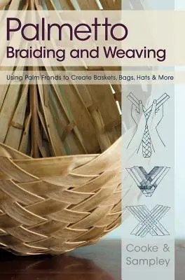 Pletenie a tkanie na palmetách: a iné: pletenie a plietenie palmových listov na tvorbu košíkov, tašiek, klobúkov a iných predmetov - Palmetto Braiding and Weaving: Using Palm Fronds to Create Baskets, Bags, Hats & More
