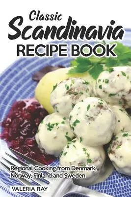 Kniha klasických škandinávskych receptov: Regionálna kuchárska kniha z Dánska, Nórska, Fínska a Švédska - Classic Scandinavia Recipe Book: Regional Cooking from Denmark, Norway, Finland and Sweden