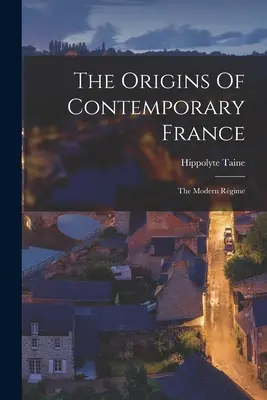 Počiatky súčasného Francúzska: The Modern Rgime - The Origins Of Contemporary France: The Modern Rgime