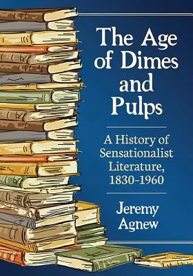 Vek desaťdolárov a pulpu: Dejiny senzáciechtivej literatúry v rokoch 1830 - 1960 - The Age of Dimes and Pulps: A History of Sensationalist Literature, 1830-1960