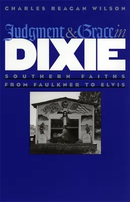 Súd a milosť v Dixie: južanské viery od Faulknera po Elvisa - Judgment and Grace in Dixie: Southern Faiths from Faulkner to Elvis