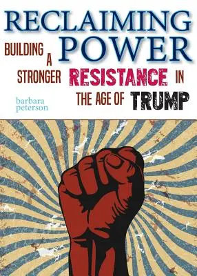Reclaiming Power: Building a Stronger Resistance in the Age of Trump (Znovuzískanie moci: budovanie silnejšieho odporu v ére Trumpa) - Reclaiming Power: Building a Stronger Resistance in the Age of Trump