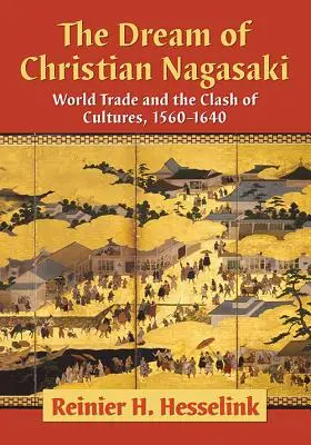 Sen o kresťanskom Nagasaki: Svetový obchod a stret kultúr, 1560-1640 - The Dream of Christian Nagasaki: World Trade and the Clash of Cultures, 1560-1640