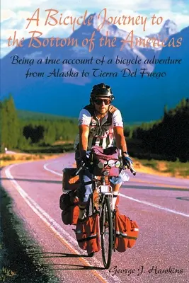 Cesta na bicykli na dno Ameriky: Je to skutočný opis dobrodružnej cesty na bicykli z Aljašky do Ohňovej zeme - A Bicycle Journey to the Bottom of the Americas: Being a True Account of a Bicycle Adventure from Alaska to Tierra del Fuego