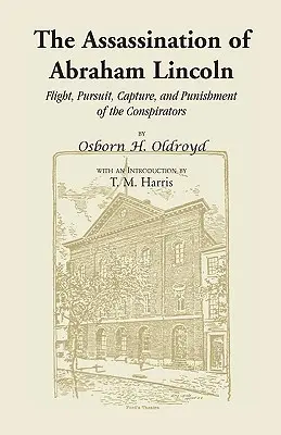 Atentát na Abrahama Lincolna: Útek, prenasledovanie, zajatie a potrestanie sprisahancov - The Assassination of Abraham Lincoln: Flight, Pursuit, Capture, and Punishment of the Conspirators