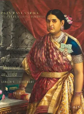 Raja Ravi Varma: Večná stopa - Formovanie umelca - 1. diel - Raja Ravi Varma: An Everlasting Imprint - The Shaping of an Artist - Volume 1