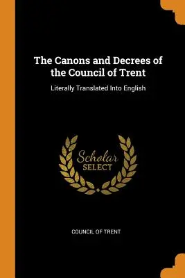 Kánony a dekréty Tridentského koncilu: Doslovný preklad do angličtiny - The Canons and Decrees of the Council of Trent: Literally Translated Into English