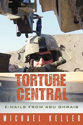 Mučiareň Central: E-maily z Abú Ghraibu - Torture Central: E-Mails from Abu Ghraib