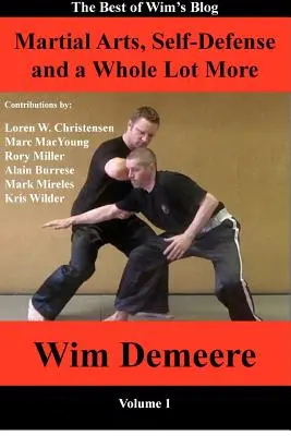 Bojové umenia, sebaobrana a ešte oveľa viac: To najlepšie z Wimovho blogu, 1. diel - Martial Arts, Self-Defense and a Whole Lot More: The Best of Wim's Blog, Volume 1