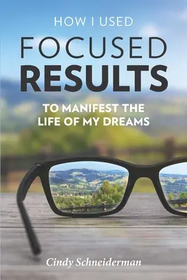 Ako som pomocou sústredených výsledkov zhmotnil život svojich snov - How I Used Focused Results to Manifest the Life of My Dreams